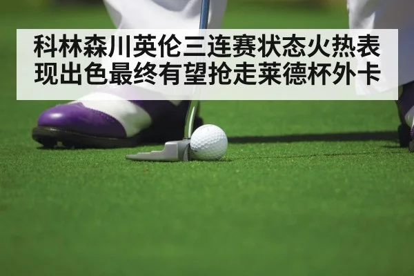 科林森川英伦三连赛状态火热表现出色最终有望抢走莱德杯外卡